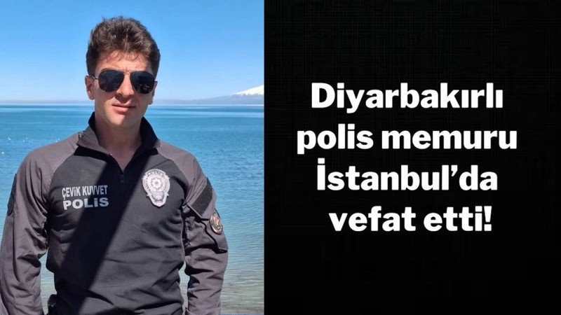 Diyarbakırlı polis memuru İstanbul’da hayatını kaybetti 